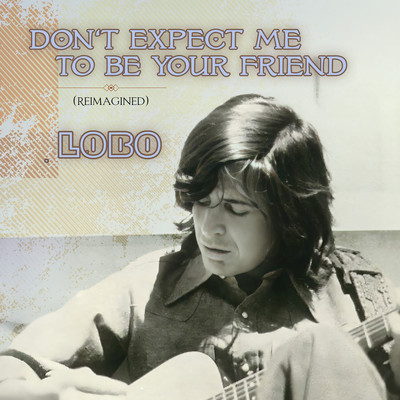 シングル/Don't Expect Me To Be Your Friend (Reimagined)/Lobo