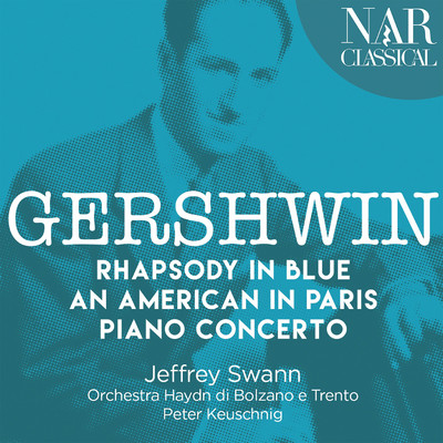Gershwin: Rhapsody in Blue, An American in Paris & Piano Concerto/Jeffrey Swann, Stefano Ricci, Peter Keuschnig, Haydn Orchestra of Bolzano and Trento