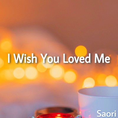 I Wish You Loved Me/Saori
