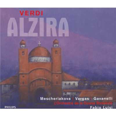 Verdi: Alzira/マリア・メシチェリャコーワ／ラモン・バルガス／Paolo Gavanelli／Choeur du Grand Theatre de Geneve／スイス・ロマンド管弦楽団／ファビオ・ルイージ