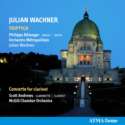 Wachner, J.: Triptych & Clarinet Concerto/Orchestre Metropolitain／Julian Wachner／Philippe Belanger／Scott Andrews／McGill Chamber Orchestra