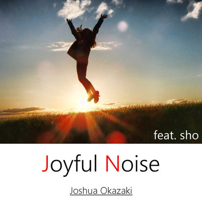 Joyful Noise/Joshua Okazaki feat. sho