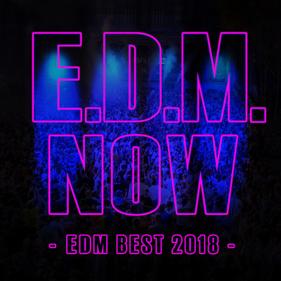 アルバム/E.D.M. NOW - EDM BEST 2018 -/Various Artists