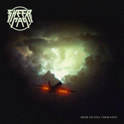 Need to Feel Your Love/SHEER MAG