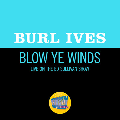 シングル/Blow Ye Winds (Live On The Ed Sullivan Show, July 1, 1956)/バール・アイヴス
