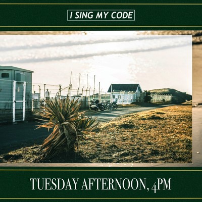 Tuesday Afternoon, 4 PM/I Sing My Code