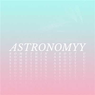 Somethin About U/Astronomyy