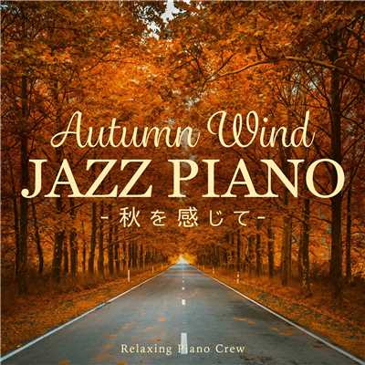 アルバム/Autumn Wind Jazz piano 〜 秋を感じて 〜/Relaxing Piano Crew