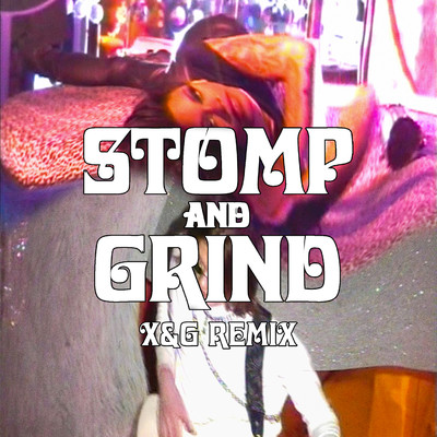 Stomp and Grind (feat. Rico Nasty) [X&G Remix]/atlgrandma