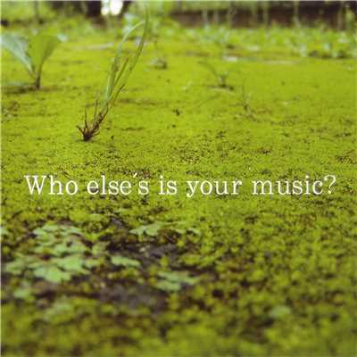 Who else's is your music？/Various Artists