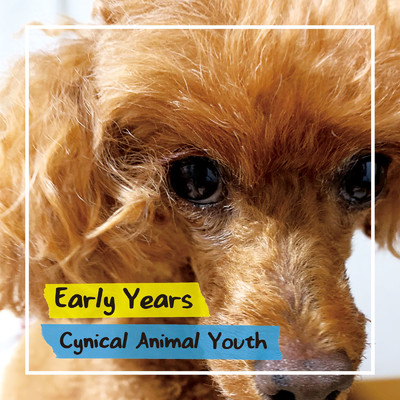 Early Years/Cynical Animal Youth