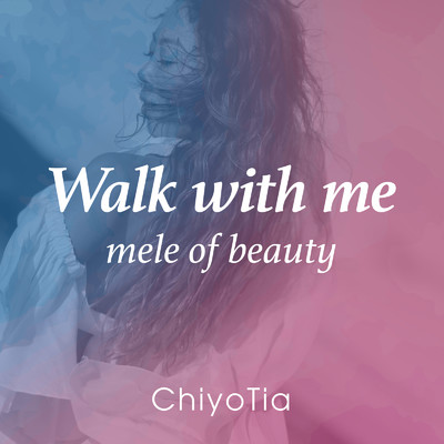 Walk with me (mele of beauty)/ChiyoTia