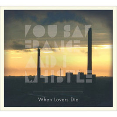 アルバム/When Lovers Die/You Say France and I Whistle