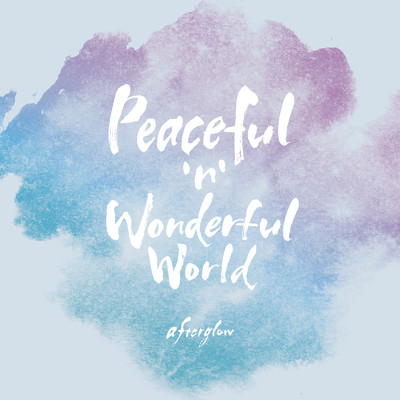 Peaceful ‘n' Wonderful World/afterglow
