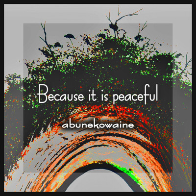 アルバム/Because it is peaceful/ABUNEKOWAINE