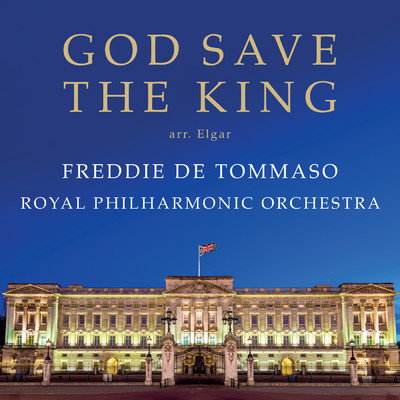 シングル/Traditional: God Save The King (British National Anthem) [Arr. Elgar]/フレディ・デ・トマーゾ／City of London Choir／ロイヤル・フィルハーモニー管弦楽団／Hilary Davan Wetton