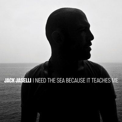 I Need The Sea Because It Teaches Me/Jack Jaselli