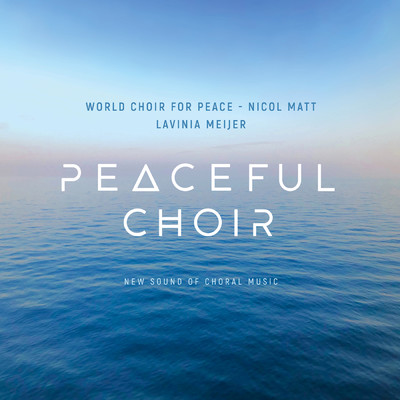 Peaceful Choir - New Sound of Choral Music/Lavinia Meijer／World Choir for Peace