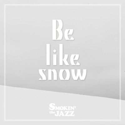 シングル/Be Like Snow/SMOKIN'theJAZZ