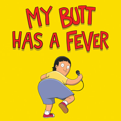 My Butt Has a Fever (From ”The Bob's Burgers Movie”)/Bob's Burgers／Dan Mintz／Kristen Schaal／Eugene Mirman
