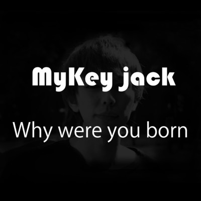 シングル/why were you born/Mykey-jack