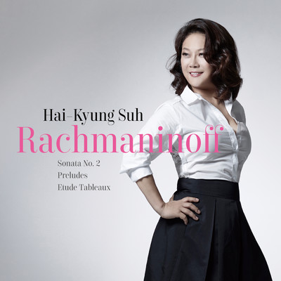 Rachmaninoff Sonata No. 2, Preludes, Etude Tableaux/Hai-Kyung Suh