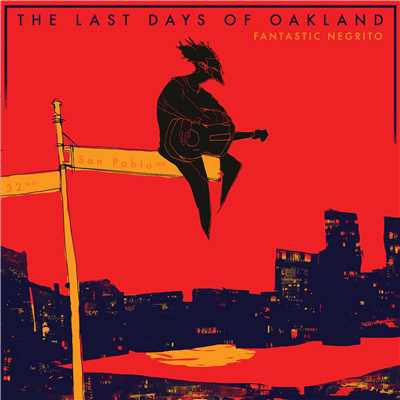 The Last Days Of Oakland/Fantastic Negrito