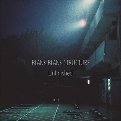 Unfinished EP/BLANK BLANK STRUCTURE
