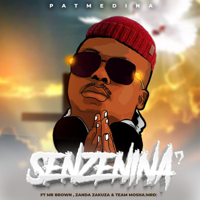 Senzenina？ (feat. Mr Brown & Zanda Zakuza & Team Mosha)/Pat Medina