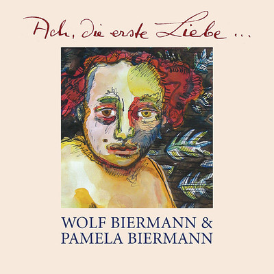 Ach, die erste Liebe.../Wolf Biermann ／ Pamela Biermann