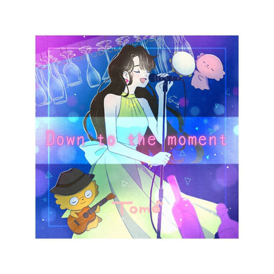 Down to the moment/Tomo