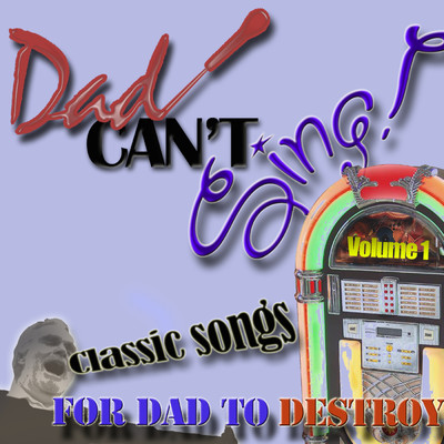 Dad Can't Sing！ Classic Songs For Dad To Destroy  - Volume 1/Various Artists