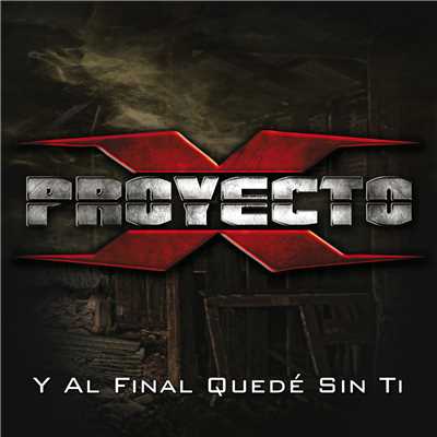 Y Al Final Quede Sin Ti/Proyecto X