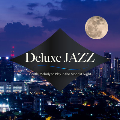 Deluxe Jazz: Gentle Melody to Play in the Moonlit Night/Relax α Wave／Cafe Ensemble Project