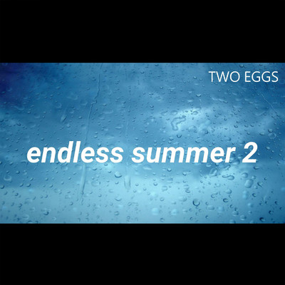 endless summer2/TWO EGGS