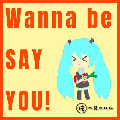 シングル/Wanna be SAY YOU！ (feat. 初音ミク)/佐藤原材料