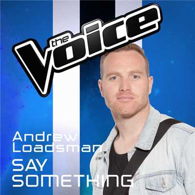 シングル/Say Something (The Voice Australia 2016 Performance)/Andrew Loadsman