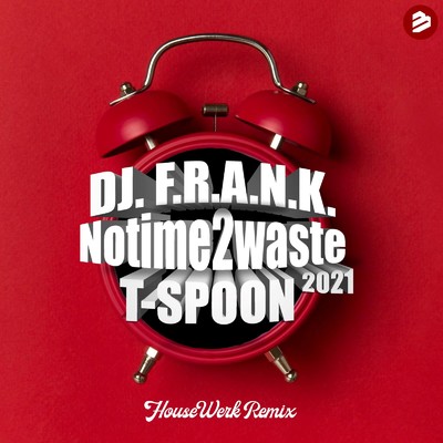No Time 2 Waste 2021 (HouseWerk Remix)/DJ F.R.A.N.K & T-Spoon