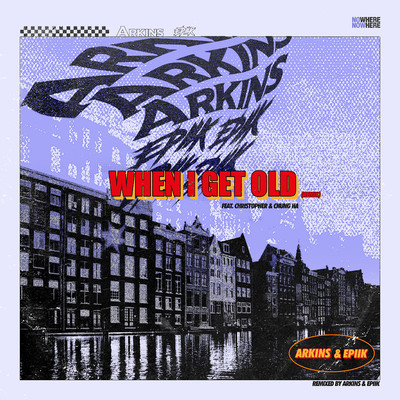 When I Get Old (feat. Christopher & CHUNG HA) [Remix] [Extended Mix]/Arkins x Epiik