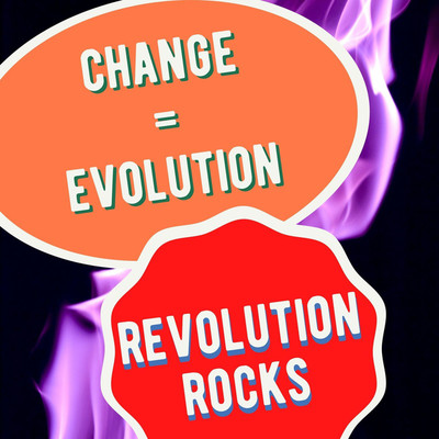 Change = Evolution/Revolution Rocks