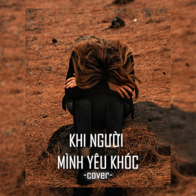 シングル/Khi Nguoi Minh Yeu Khoc (Cover)/JiKi X