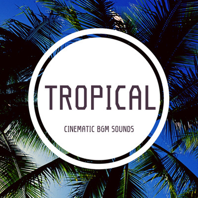 アルバム/TROPICAL/Cinematic BGM Sounds