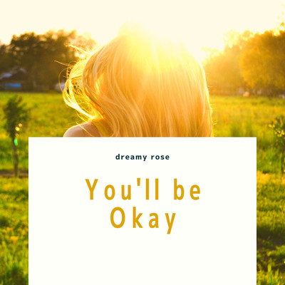 You'll be Okay(new version)/dreamy rose