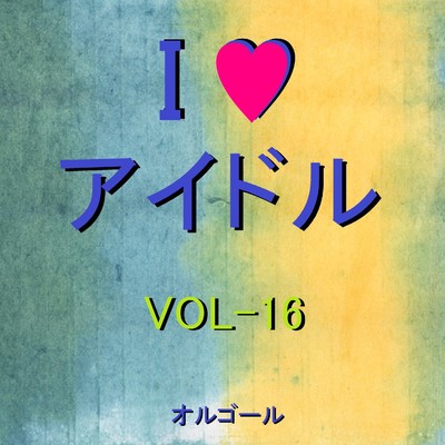 I LOVE アイドル オルゴール作品集 VOL-16/オルゴールサウンド J-POP