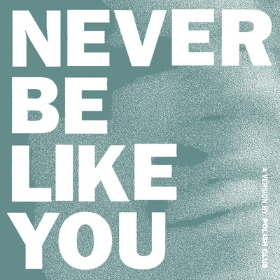 Never Be Like You (Explicit) (triple j Like A Version)/Polish Club