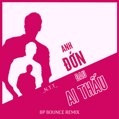 シングル/Anh Don Dau Ai Thau (BP Bounce Remix)/N.T.T