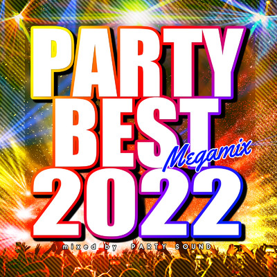 アルバム/PARTY BEST 2022 Megamix mixed by PARTY SOUND (DJ MIX)/PARTY SOUND