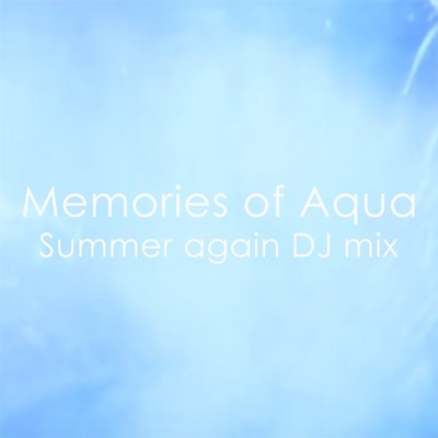 Memories of Aqua(Summer again DJ mix)/JUNA feat. 初音ミク