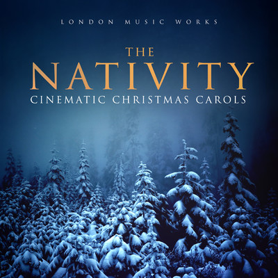 アルバム/The Nativity (Cinematic Christmas Carols)/London Music Works