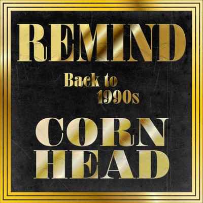 REMIND Back to 1990s/CORN HEAD